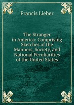The Stranger in America: Comprising Sketches of the Manners, Society, and National Peculiarities of the United States