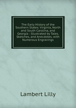 The Early History of the Southern States: Virginia, North and South Carolina, and Georgia : Illustrated by Tales, Sketches, and Anecdotes, with Numerous Engravings