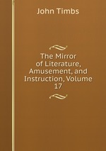 The Mirror of Literature, Amusement, and Instruction, Volume 17