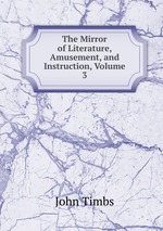 The Mirror of Literature, Amusement, and Instruction, Volume 3