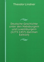 Deutsche Geschichte unter den Habsburgern und Luxemburgern (1273-1437) (German Edition)