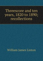 Threescore and ten years, 1820 to 1890; recollections