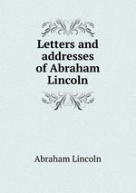 Letters and addresses of Abraham Lincoln