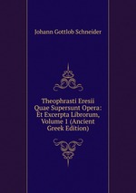 Theophrasti Eresii Quae Supersunt Opera: Et Excerpta Librorum, Volume 1 (Ancient Greek Edition)