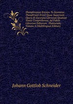 Theophrastou Eresiou Ta Szomena: Theophrasti Eresii Quae Supersunt Opera Et Excerpta Librorum Quatuor Tomis Comprehensa; Ad Fidem Librorum Editorum . Plantarum, Volume 4 (Multilingual Edition)