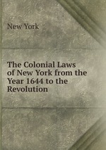 The Colonial Laws of New York from the Year 1644 to the Revolution