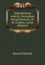 Epigrammata selecta. Secundum recognitionem, W.M. Lindsay (Latin Edition)
