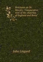 Strictures on Dr. Marsh`s "Comparative view of the churches of England and Rome"
