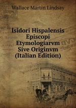 Isidori Hispalensis Episcopi Etymologiarvm Sive Originvm (Italian Edition)