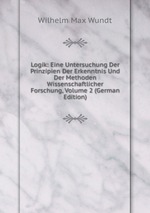 Logik: Eine Untersuchung Der Prinzipien Der Erkenntnis Und Der Methoden Wissenschaftlicher Forschung, Volume 2 (German Edition)