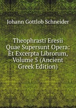 Theophrasti Eresii Quae Supersunt Opera: Et Excerpta Librorum, Volume 5 (Ancient Greek Edition)