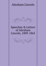 Speeches & Letters of Abraham Lincoln, 1809-1865