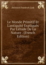 Le Monde Primitif Et L`antiquit Expliqus Par L`tude De La Nature . (French Edition)