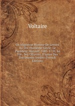 Un Magistrat Homme De Lettres Au Dix-Huitime Sicle: Le Prsident Hnault, 1685-1770, Sa Vie--Ses OEuvres, D`aprs Des Documents Indits (French Edition)