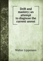 Drift and mastery; an attempt to diagnose the current unrest