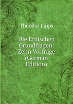 Die Ethischen Grundfragen: Zehn Vortrge (German Edition)