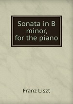 Sonata in B minor, for the piano