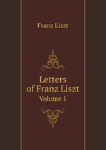 Letters of Franz Liszt. Volume 1