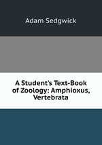 A Student`s Text-Book of Zoology: Amphioxus, Vertebrata