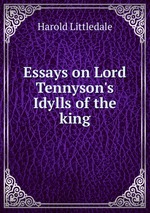 Essays on Lord Tennyson`s Idylls of the king