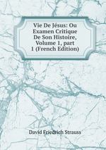 Vie De Jsus: Ou Examen Critique De Son Histoire, Volume 1, part 1 (French Edition)