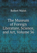 The Museum of Foreign Literature, Science, and Art, Volume 36