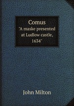 Comus. "A maske presented at Ludlow castle, 1634"