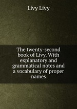 The twenty-second book of Livy. With explanatory and grammatical notes and a vocabulary of proper names