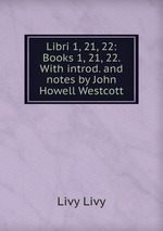 Libri 1, 21, 22: Books 1, 21, 22. With introd. and notes by John Howell Westcott