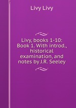 Livy, books 1-10: Book 1. With introd., historical examination, and notes by J.R. Seeley