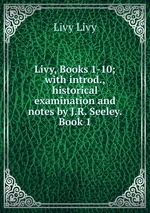 Livy, Books 1-10; with introd., historical examination and notes by J.R. Seeley. Book 1