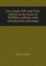 Livy, books XXI and XXII: edited on the basis of Wlfflin`s edition with introduction and maps