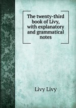 The twenty-third book of Livy, with explanatory and grammatical notes