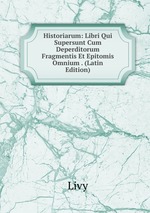 Historiarum: Libri Qui Supersunt Cum Deperditorum Fragmentis Et Epitomis Omnium . (Latin Edition)