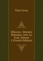 OEuvres . Histoire Romaine, Avec La Trad, Volume 1 (French Edition)
