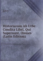 Historiarum Ab Urbe Condita Libri, Qui Supersunt, Omnes (Latin Edition)