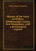 History of the town of Wilton, Hillsborough County, New Hampshire, with a genealogical register