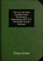 Titi Livi Ab Urbe Condita Liber Tricesimus, Emendatus Ab C.F.S. Alschefski (Latin Edition)