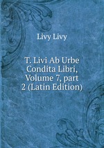 T. Livi Ab Urbe Condita Libri, Volume 7, part 2 (Latin Edition)