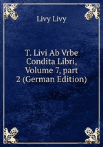 T. Livi Ab Vrbe Condita Libri, Volume 7, part 2 (German Edition)