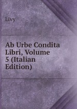 Ab Urbe Condita Libri, Volume 5 (Italian Edition)