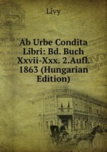 Ab Urbe Condita Libri: Bd. Buch Xxvii-Xxx. 2.Aufl. 1863 (Hungarian Edition)