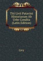 Titi Livii Patavini Historiarum Ab Urbe Condita (Latin Edition)