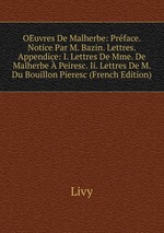 OEuvres De Malherbe: Prface. Notice Par M. Bazin. Lettres. Appendice: I. Lettres De Mme. De Malherbe  Peiresc. Ii. Lettres De M. Du Bouillon Pieresc (French Edition)