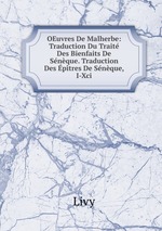 OEuvres De Malherbe: Traduction Du Trait Des Bienfaits De Snque. Traduction Des ptres De Snque, I-Xci