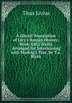 A Literal Translation of Livy`s Roman History, Book XXI (-Xxiii) Arranged for Interleaving with Madvig`s Text, by T.a. Blyth