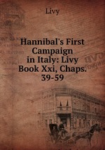 Hannibal`s First Campaign in Italy: Livy Book Xxi, Chaps. 39-59