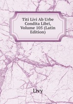 Titi Livi Ab Urbe Condita Libri, Volume 105 (Latin Edition)