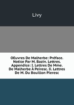 OEuvres De Malherbe: Prface. Notice Par M. Bazin. Lettres. Appendice: I. Lettres De Mme. De Malherbe  Peiresc. Ii. Lettres De M. Du Bouillon Pieresc