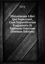 Historiarum Libri Qui Supersunt, Cum Deperditorum Fragmentis Et Epitomis Omnium (German Edition)
